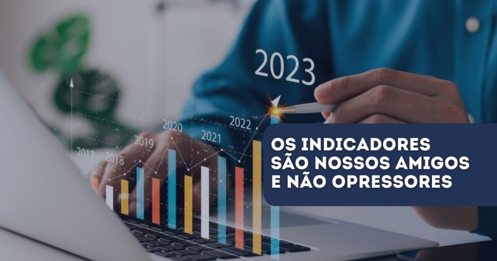 Os Indicadores são Nossos Amigos e Não Opressores